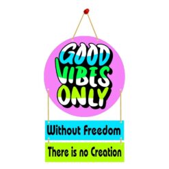 Wall Hanging GOOD VIBES ONLY Without Freedom There is no Creation.