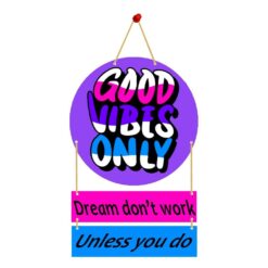 Wall Hanging GOOD VIBES ONLY Dream don't work Unless you do.